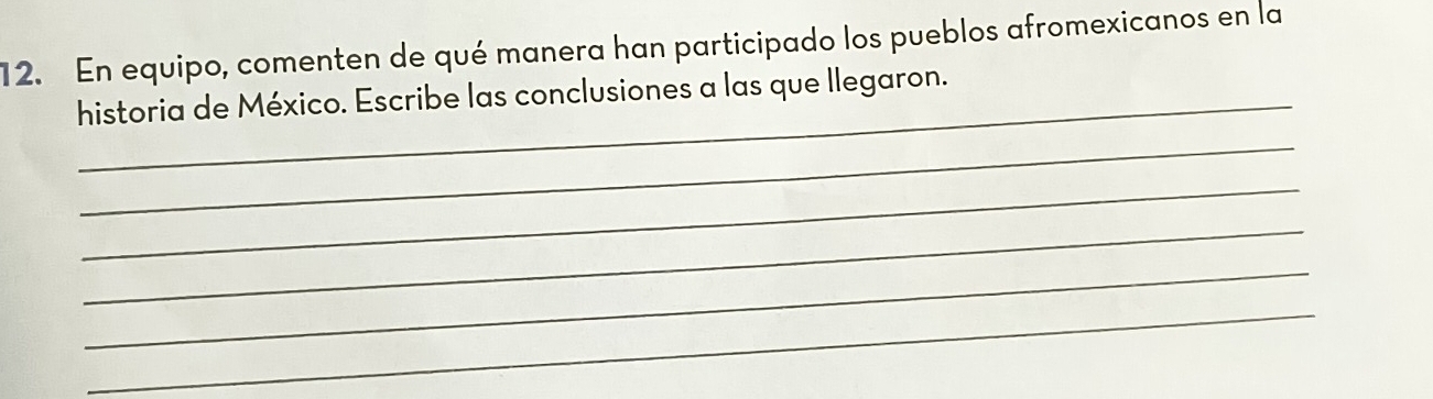 En equipo, comenten de qué manera han participado los pueblos afromexicanos en la 
_historia de México. Escribe las conclusiones a las que llegaron. 
_ 
_ 
_ 
_ 
_