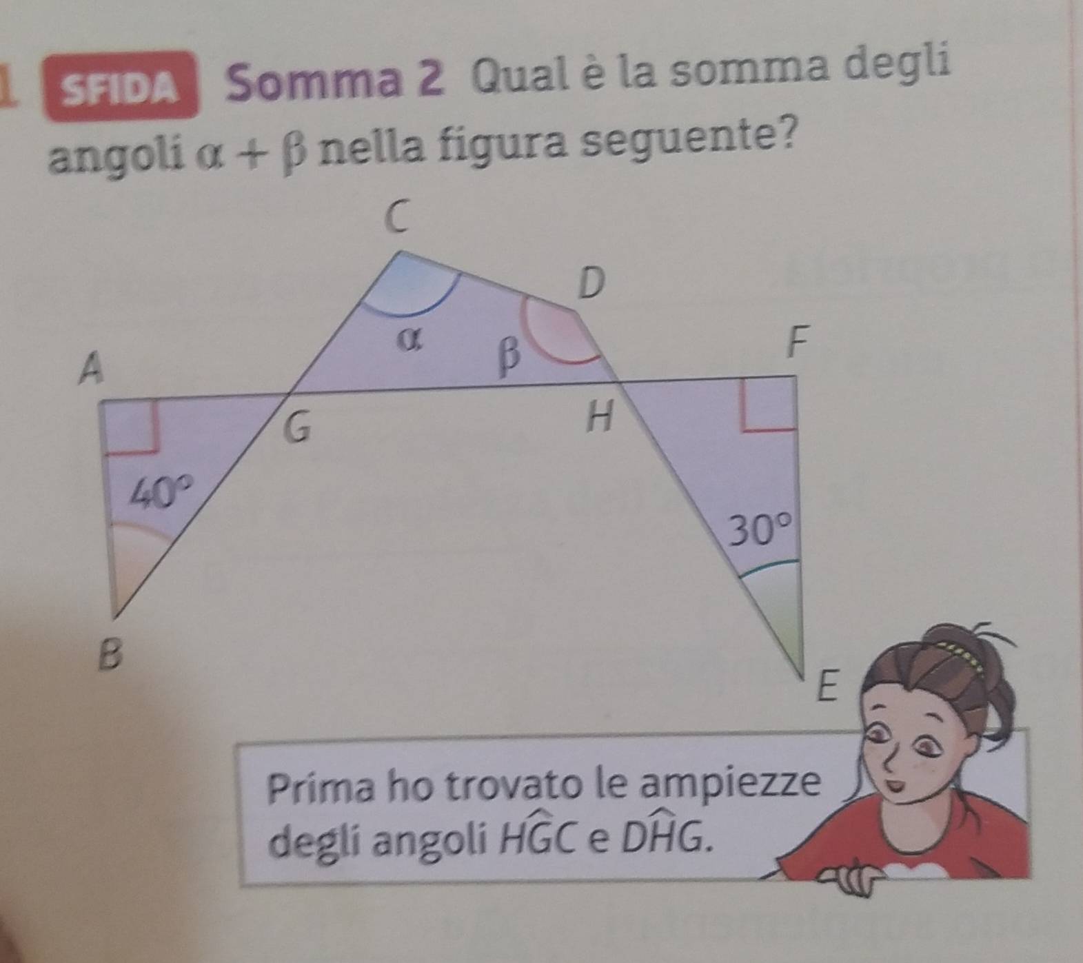 SFIDA| Somma 2 Qual è la somma degli
angoli alpha +beta nella figura seguente?
Prima ho trovato le ampiezze
degli angoli Hwidehat GC e Doverline HG.