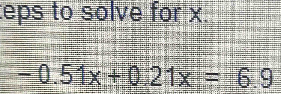 eps to solve for x.
-0.51x+0.21x=6.9