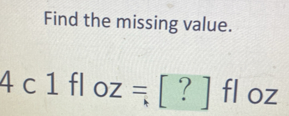 Find the missing value.
4c1fl oz=[?]floz