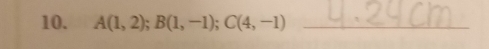 A(1,2); B(1,-1); C(4,-1) _