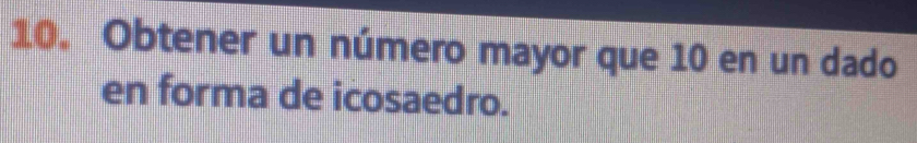 Obtener un número mayor que 10 en un dado 
en forma de icosaedro.