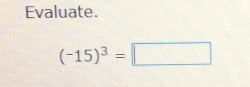 Evaluate.
(-15)^3=□