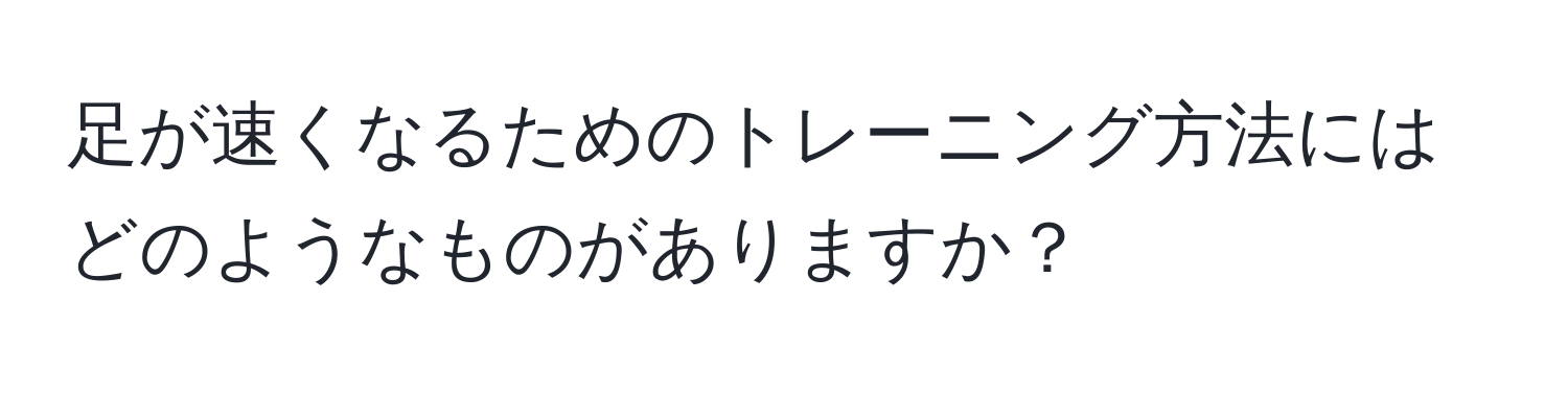 足が速くなるためのトレーニング方法にはどのようなものがありますか？