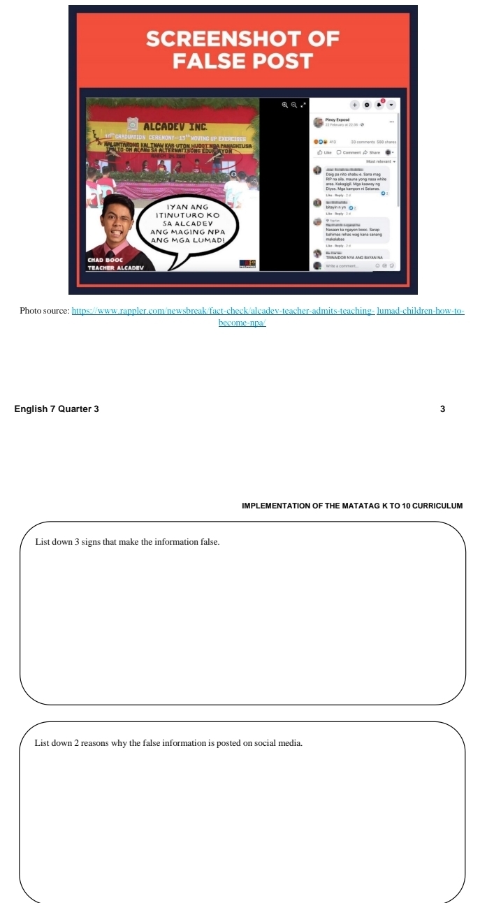 Photo sou-how-to- 
English 7 Quarter 3 3 
IMPLEMENTATION OF THE MATATAG K TO 10 CURRICULUM 
List down 3 signs that make the information false. 
List down 2 reasons why the false information is posted on social media.