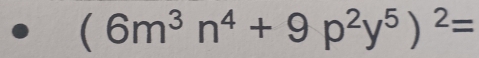 (6m^3n^4+9p^2y^5)^2=