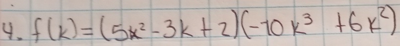 f(k)=(5k^2-3k+2)(-10k^3+6k^2)