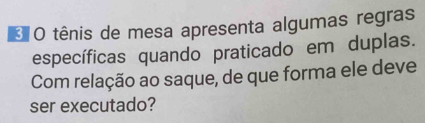 tênis de mesa apresenta algumas regras 
específicas quando praticado em duplas. 
Com relação ao saque, de que forma ele deve 
ser executado?