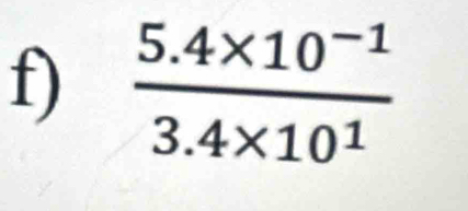  (5.4* 10^(-1))/3.4* 10^1 