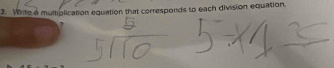 Write a multiplication equation that corresponds to each division equation. 
?