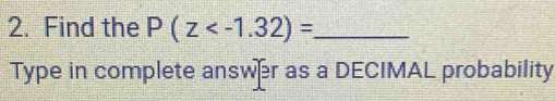 Find the P(z _ 
Type in complete answer as a DECIMAL probability