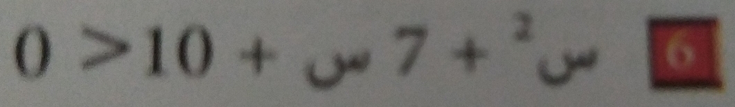 0>10+_vee <7+^2
6