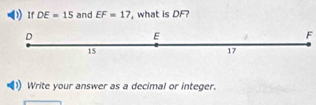 If DE=15 and EF=17 , what is DF?
D
E
F
15
17
Write your answer as a decimal or integer.