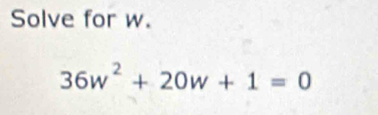 Solve for w.
36w^2+20w+1=0