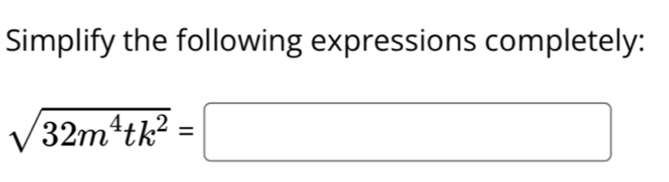 Simplify the following expressions completely:
sqrt(32m^4tk^2)=□