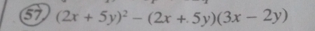 67 (2x+5y)^2-(2x+5y)(3x-2y)