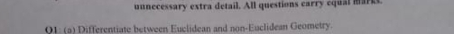 unnecessary extra detail. All questions carry equal marks 
Q1: (a) Differentiate between Euclidean and non-Euclidean Geometry.