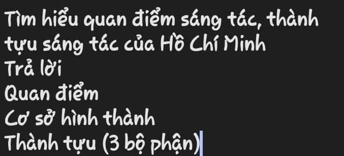 Tim hièu quan diém sāng táo, thành 
twu sāng tác cúa Ho Chí Minh 
Tra lài 
Quan diem 
Co so hinh thành 
Thanh tu (3 bā phān)