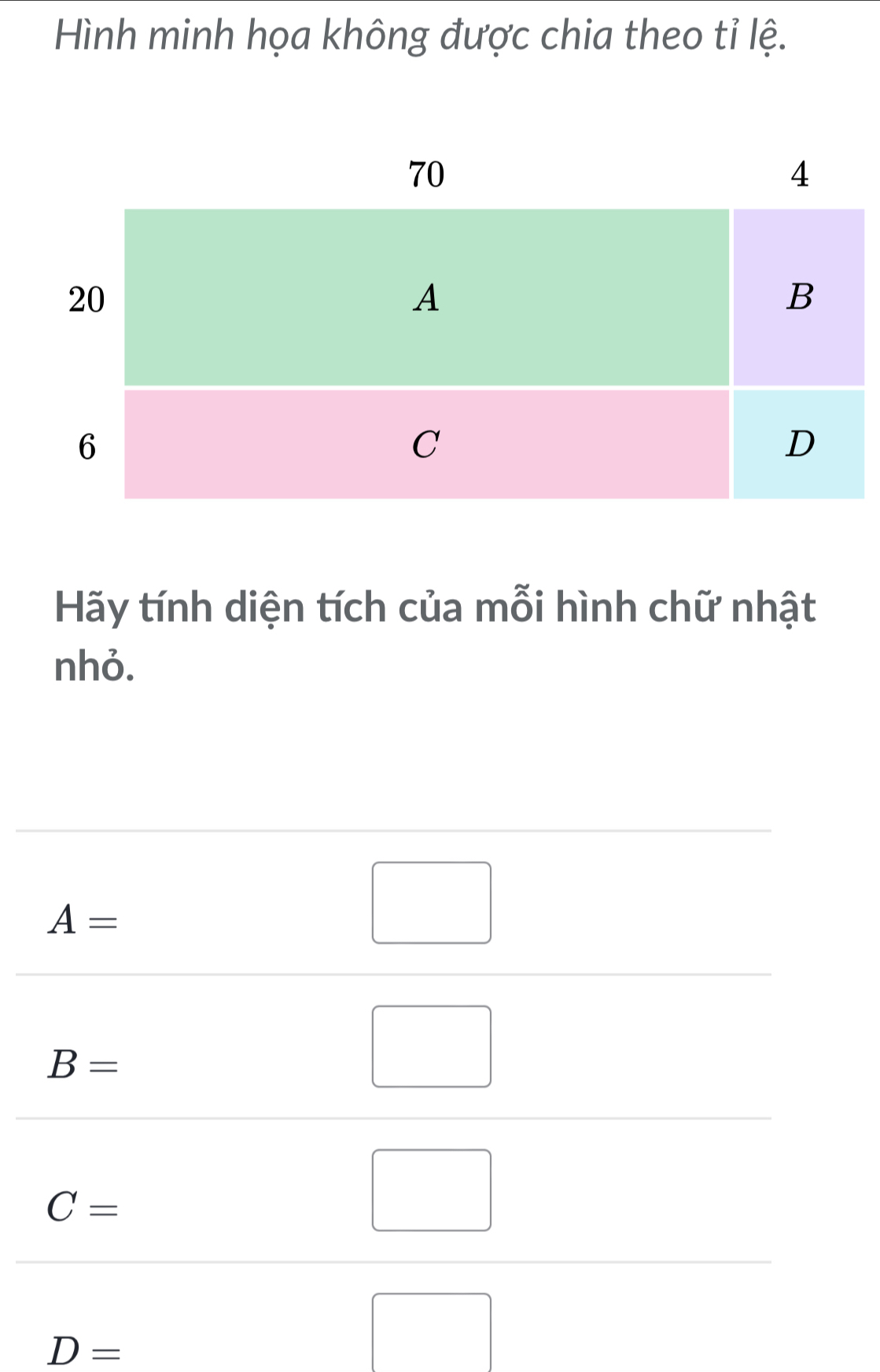 Hình minh họa không được chia theo tỉ lệ.
Hãy tính diện tích của mỗi hình chữ nhật
nhỏ.
D= □ 