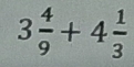 3 4/9 +4 1/3 