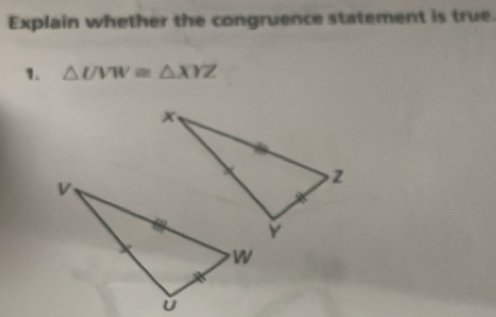 Explain whether the congruence statement is true. 
1. △ UVW=△ XYZ