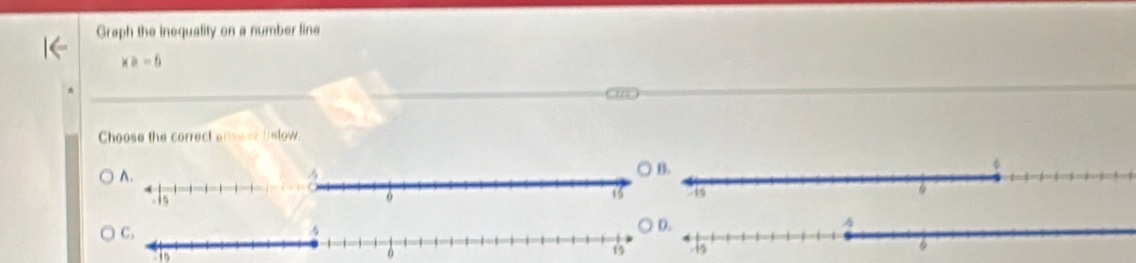 Graph the inequality on a number line
x≥slant -6
Choose the correct answer helow. 
○ B.