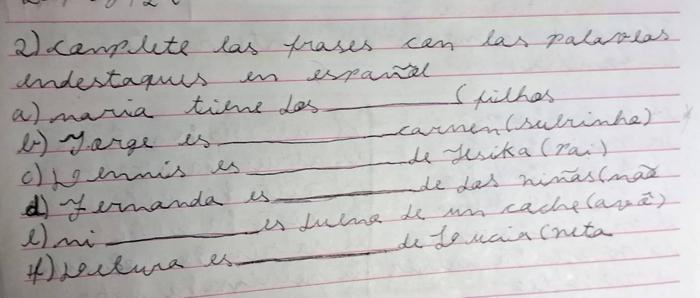 2camplete las prases can las palareas 
undestaguus in exparal 
a) mavia time dos_ 
Swthas 
carmen(sulrnhe) 
() yage is 
_ 
c)ioems es _de yuika (rai) 
dyemmanda is _de das nimas(mad 
u lune de wn cache(ave) 
() mi _do dowaacnta 
()octwa es 
_