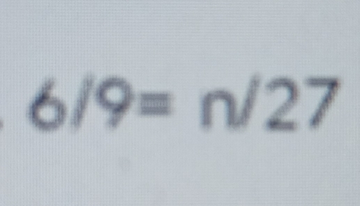 6/9=n/27