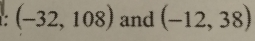 (-32,108) and (-12,38)