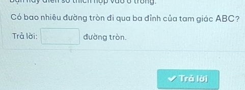 len số thích hợp vào ở trong. 
Có bao nhiêu đường tròn đi qua ba đỉnh của tam giác ABC? 
Trả lời: □ đường tròn. 
Trả lời