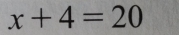 x+4=20