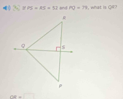 If PS=RS=52 and PQ=79 , what is QR?
OR=□