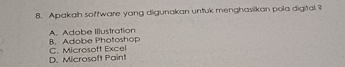 Apakah software yang digunakan untuk menghasilkan pola digital ?
A. Adobe Illustration
B. Adobe Photoshop
C. Microsoft Excel
D. Microsoft Paint