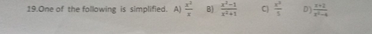 One of the following is simplified. A)  x^2/x  B)  (x^2-1)/x^2+1  C)  x^3/5  D)  (x+2)/x^2-4 