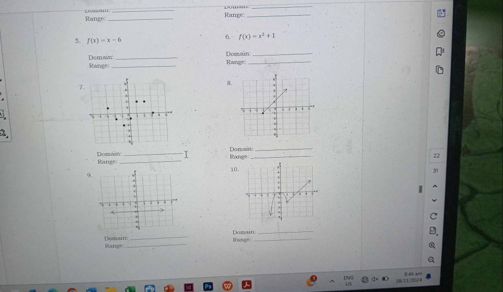 Domam. _Domam. 
_ 
Range: _Range:_ 
5. f(x)=x-6
6. f(x)=x^2+1
Domain _Domain_ 
Range: _Range:_ 
7. 
8. 
Domain: _Domain:_ 
Range: _Range:_ 
22 
10. 31 
9 
Domain:_ 
_ 
Domain: _Range:_ 
Range: 
8:46 am 
28/11/2024