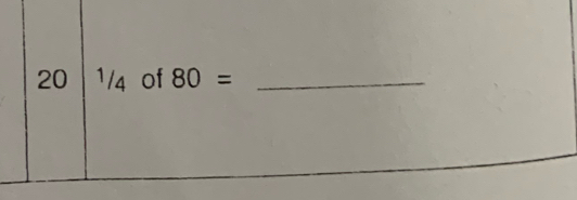 20| 1/4 of 80= _