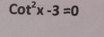 Cot^2x-3=0