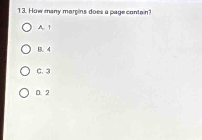 How many margins does a page contain?
A. 1
B. 4
C. 3
D. 2