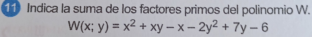 Indica la suma de los factores primos del polinomio W.
W(x;y)=x^2+xy-x-2y^2+7y-6