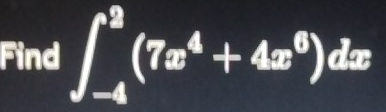 Find ∈t _(-4)^2(7x^4+4x^6)dx