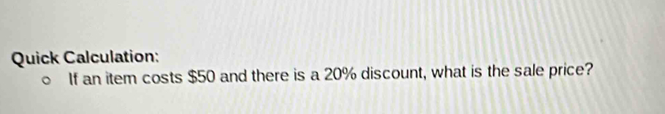 Quick Calculation: 
If an item costs $50 and there is a 20% discount, what is the sale price?