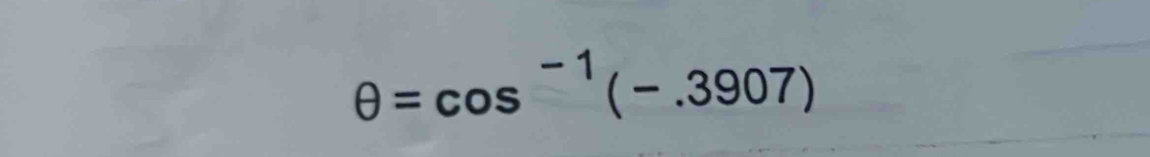 θ =cos^(-1)(-.3907)