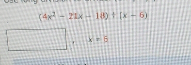 (4x^2-21x-18)/ (x-6)
1 x!= 6