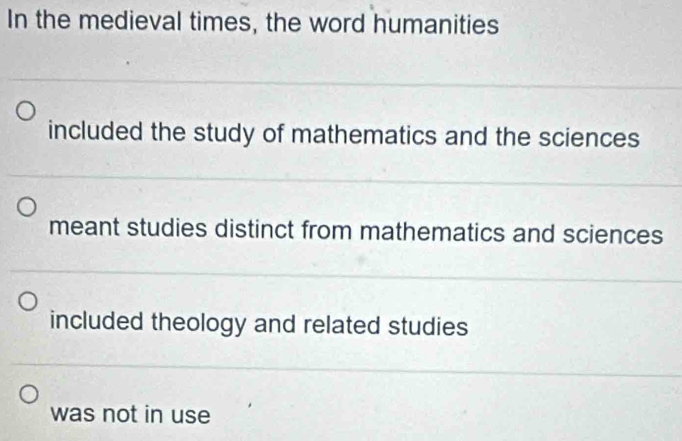 Solved: In the medieval times, the word humanities included the study ...