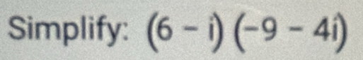 Simplify: (6-i)(-9-4i)