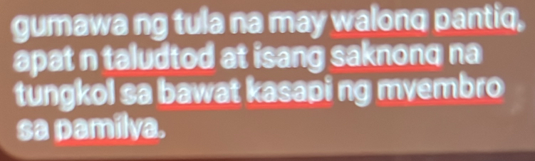 gumawa ng tula na may walonq pantiq, 
apat n taludtod at isang saknonq na 
tungkol sa bawat kasapi ng myembro 
sa pamílva.