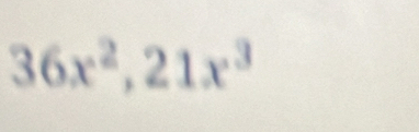 36x^2, 21x^3