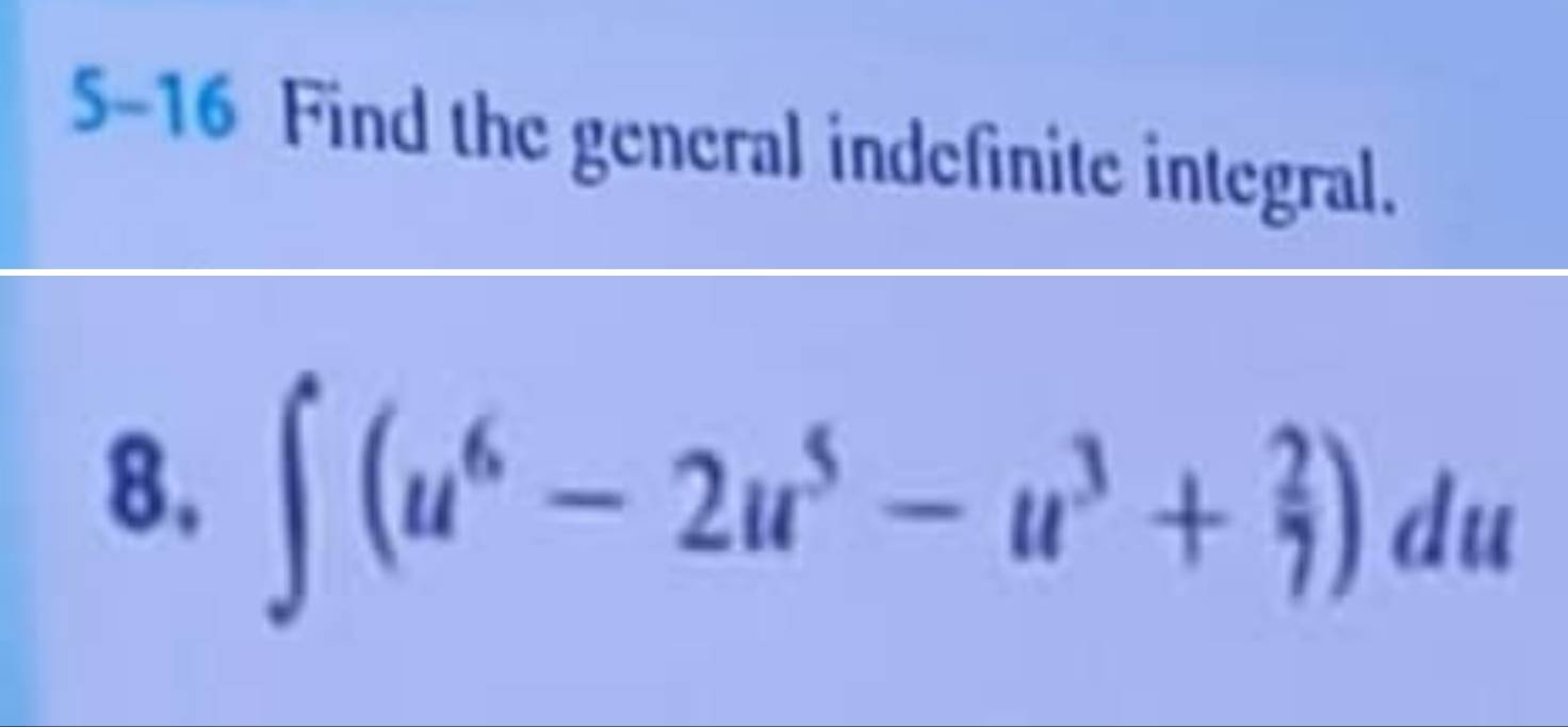 5-16 Find the general indefinite integral. 
8. ∈t (u^6-2u^5-u^3+ 2/7 )du