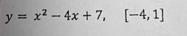 y=x^2-4x+7,[-4,1]