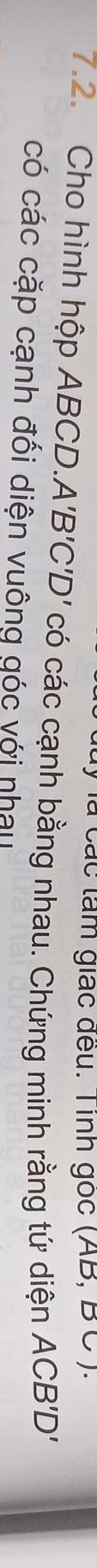 là các tâm giác đếu. T inh gọc (AB, B C ). 
7.2. Cho hình hộp ABCD. A'B'C' D' có các cạnh bằng nhau. Chứng minh rằng tứ diện ACB 'D' 
có các cặp cạnh đối diện vuông góc với nhau